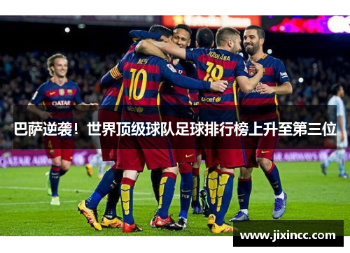 巴萨逆袭！世界顶级球队足球排行榜上升至第三位